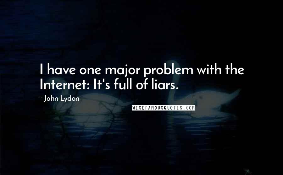 John Lydon Quotes: I have one major problem with the Internet: It's full of liars.