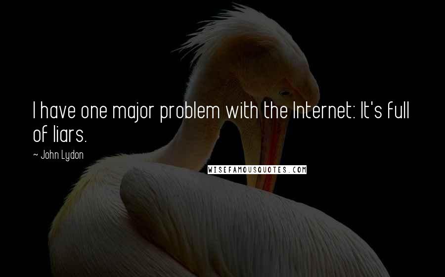 John Lydon Quotes: I have one major problem with the Internet: It's full of liars.