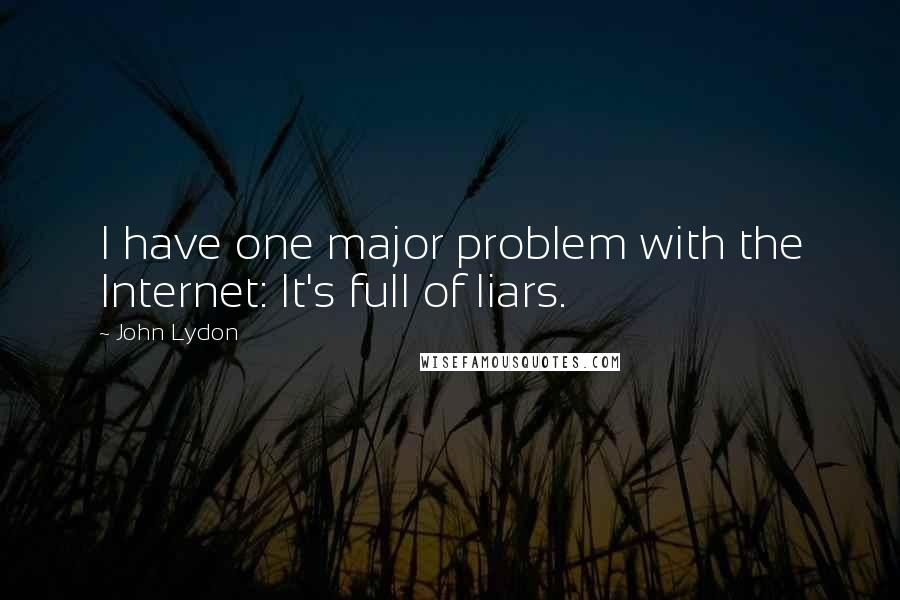 John Lydon Quotes: I have one major problem with the Internet: It's full of liars.