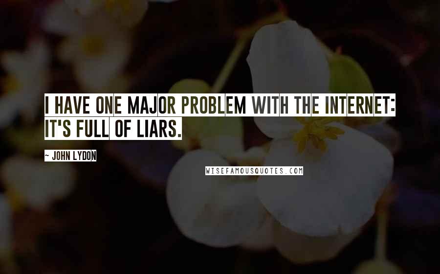 John Lydon Quotes: I have one major problem with the Internet: It's full of liars.