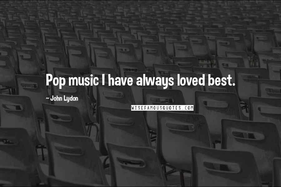 John Lydon Quotes: Pop music I have always loved best.