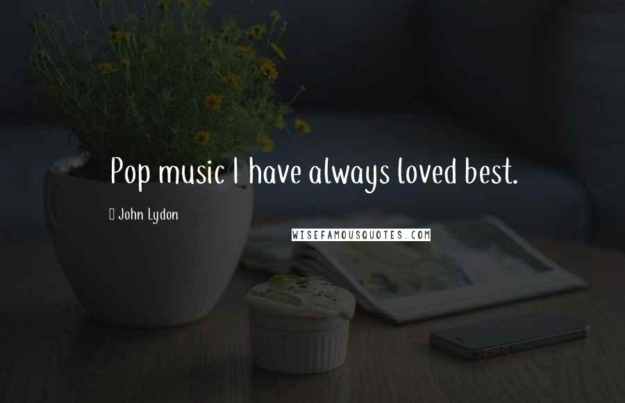 John Lydon Quotes: Pop music I have always loved best.