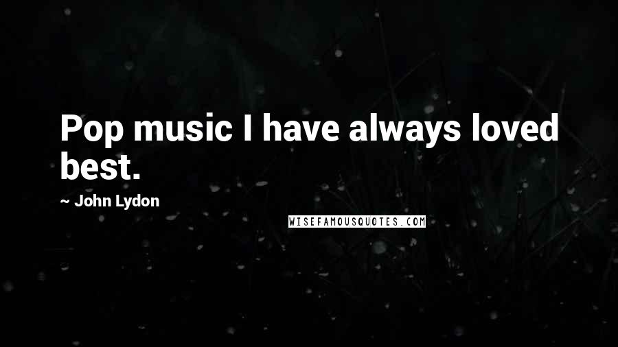 John Lydon Quotes: Pop music I have always loved best.