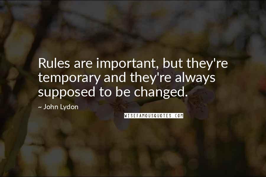 John Lydon Quotes: Rules are important, but they're temporary and they're always supposed to be changed.