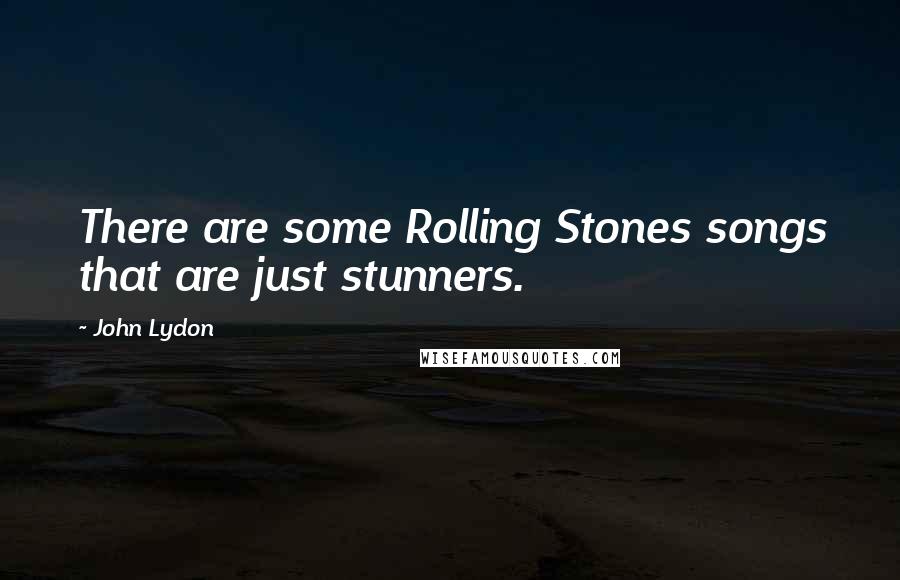 John Lydon Quotes: There are some Rolling Stones songs that are just stunners.