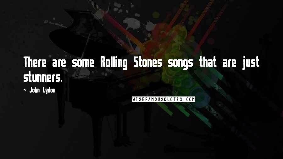 John Lydon Quotes: There are some Rolling Stones songs that are just stunners.