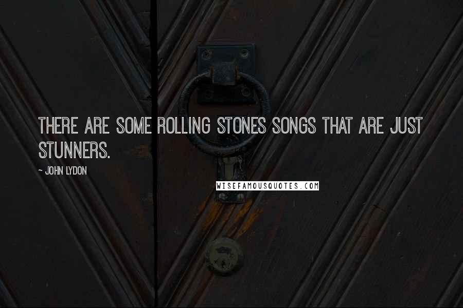 John Lydon Quotes: There are some Rolling Stones songs that are just stunners.