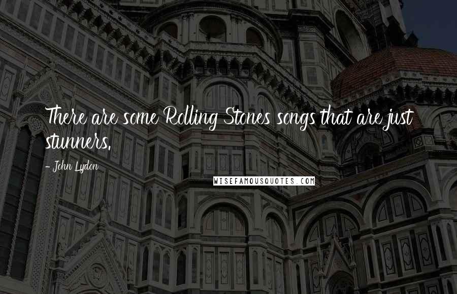 John Lydon Quotes: There are some Rolling Stones songs that are just stunners.