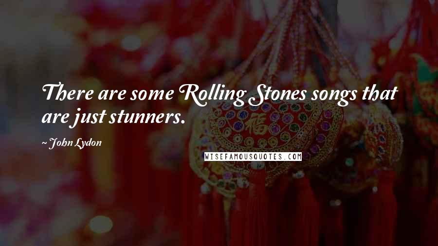 John Lydon Quotes: There are some Rolling Stones songs that are just stunners.