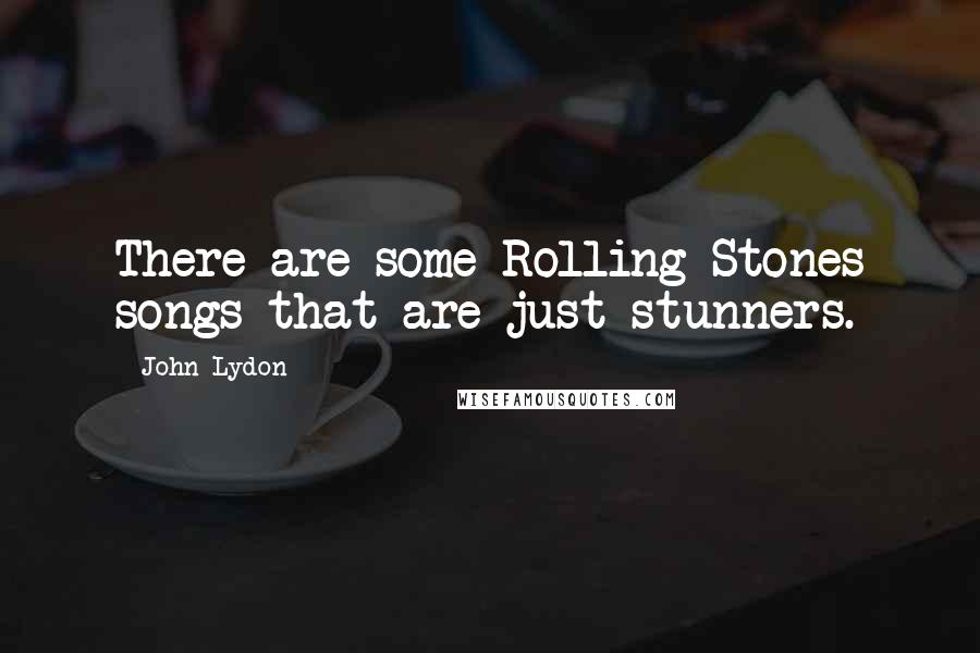 John Lydon Quotes: There are some Rolling Stones songs that are just stunners.