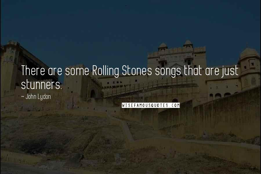 John Lydon Quotes: There are some Rolling Stones songs that are just stunners.