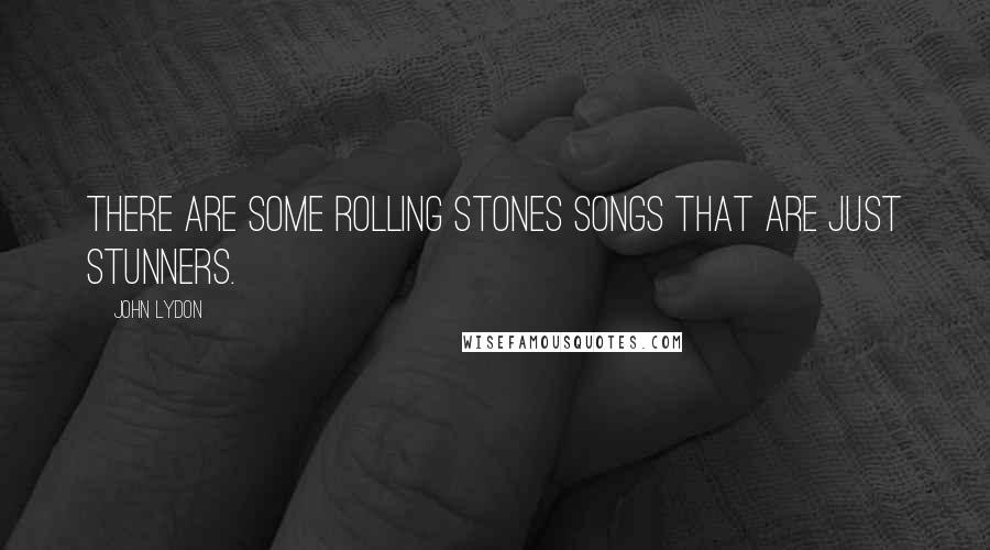 John Lydon Quotes: There are some Rolling Stones songs that are just stunners.