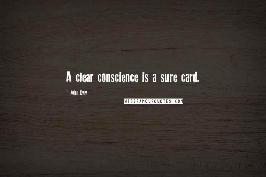 John Lyly Quotes: A clear conscience is a sure card.