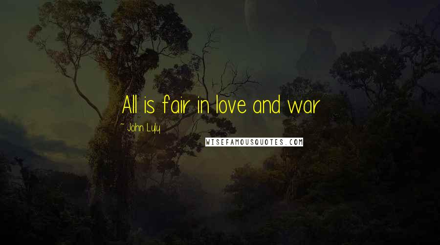 John Lyly Quotes: All is fair in love and war