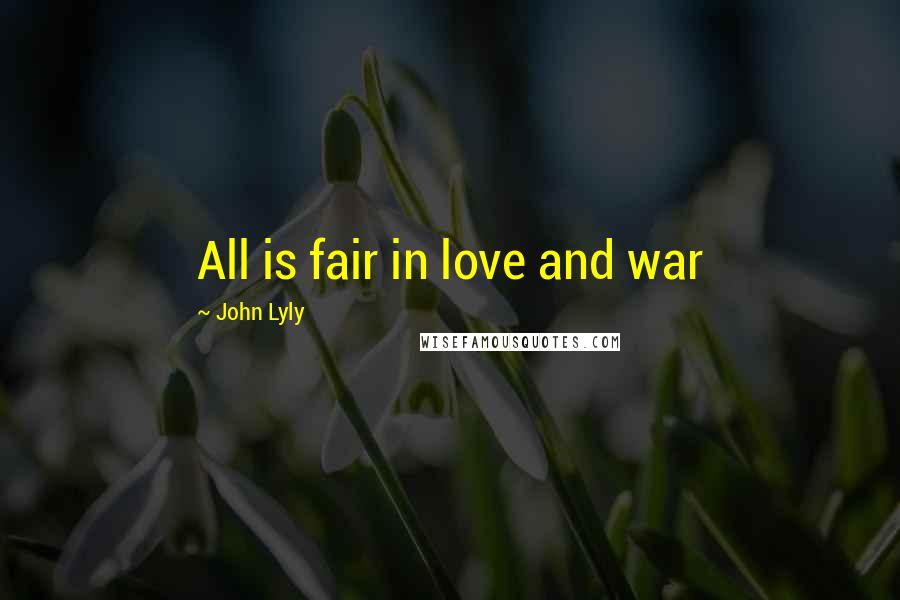 John Lyly Quotes: All is fair in love and war