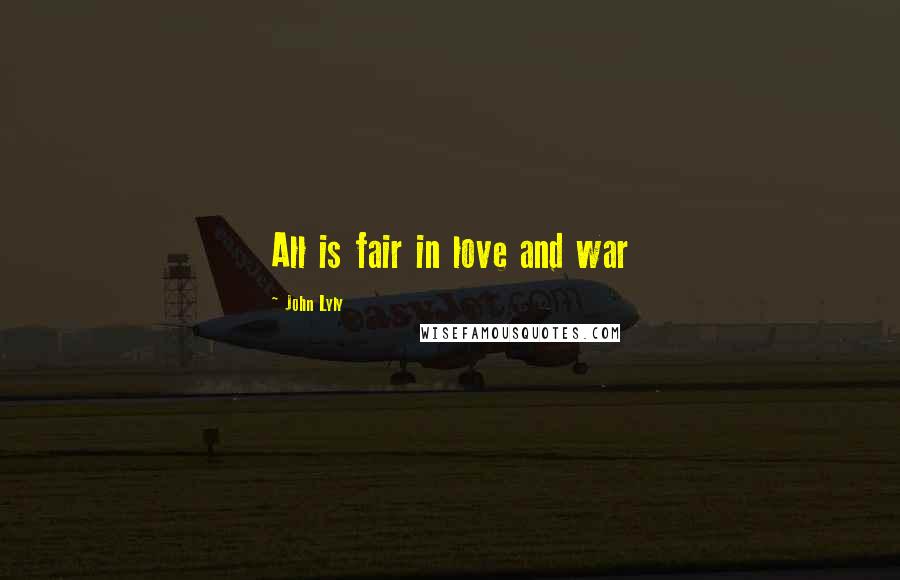 John Lyly Quotes: All is fair in love and war