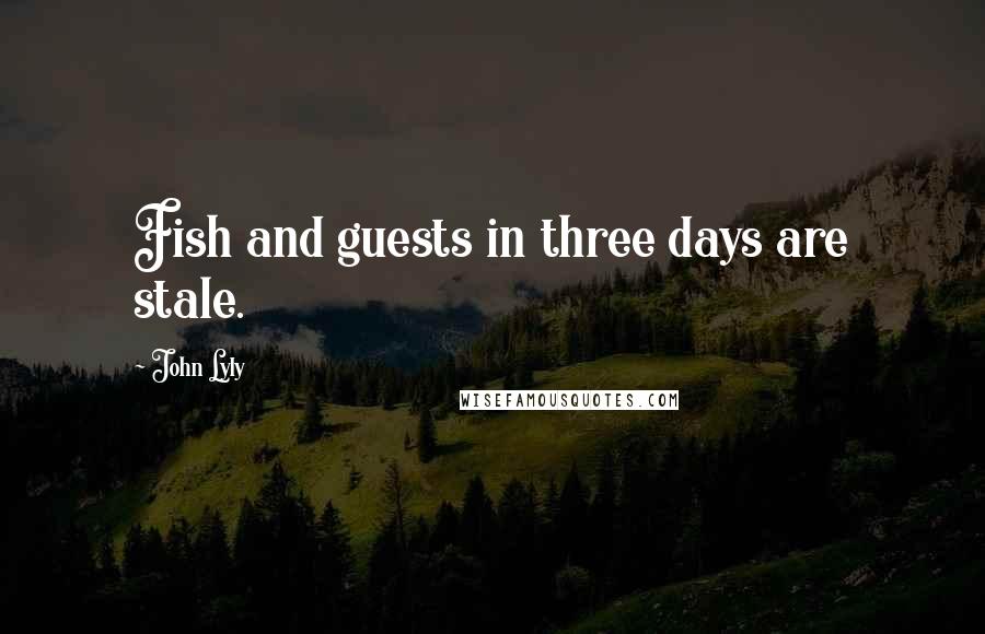 John Lyly Quotes: Fish and guests in three days are stale.