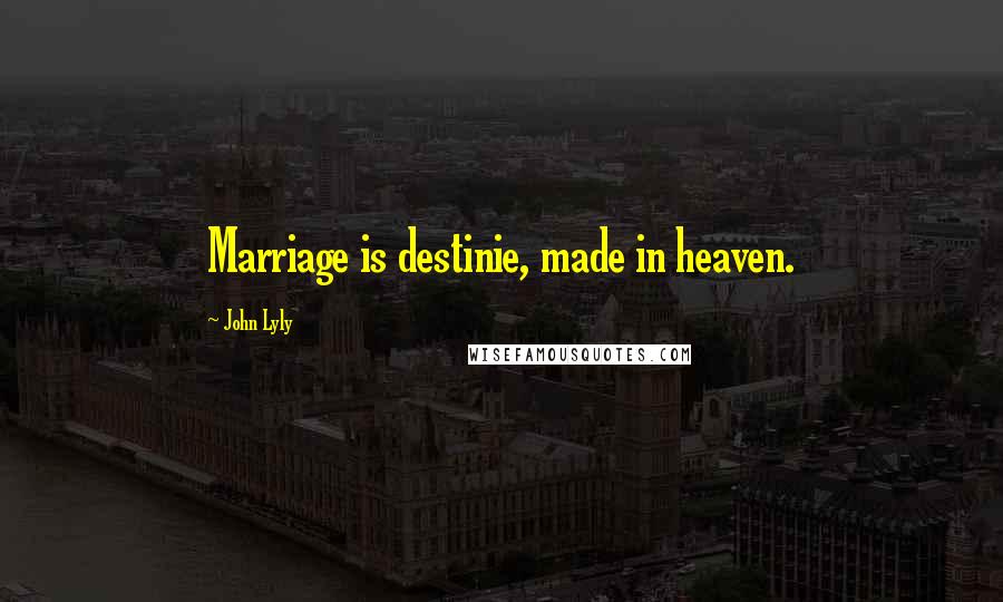 John Lyly Quotes: Marriage is destinie, made in heaven.