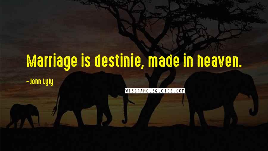 John Lyly Quotes: Marriage is destinie, made in heaven.