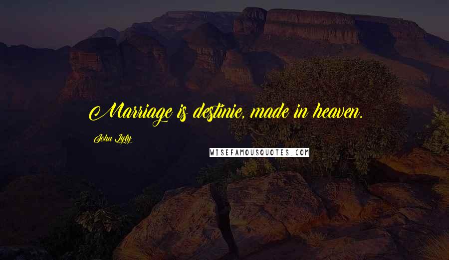 John Lyly Quotes: Marriage is destinie, made in heaven.
