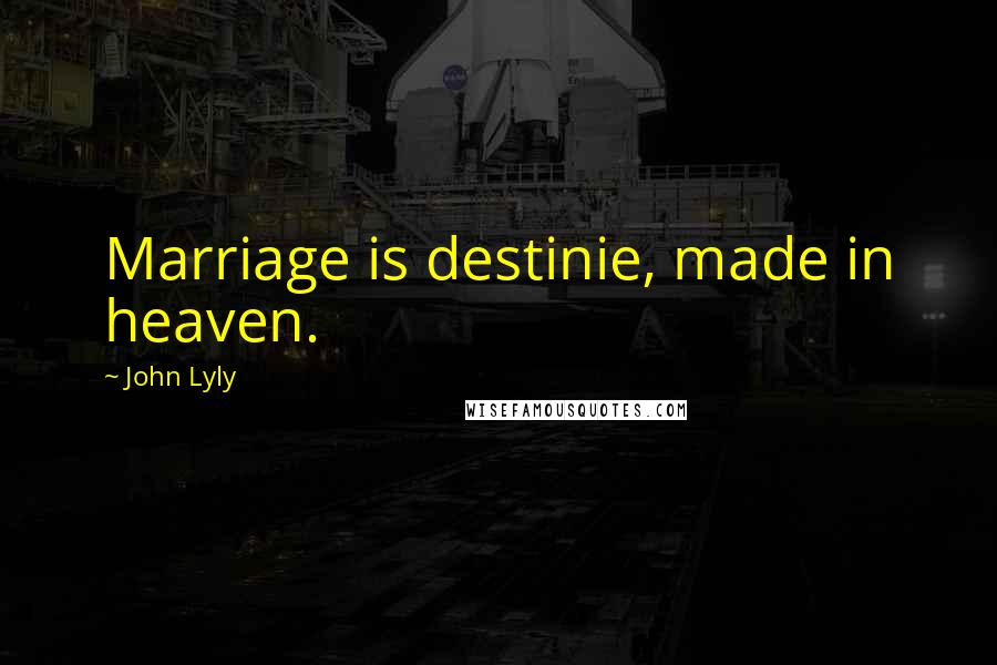 John Lyly Quotes: Marriage is destinie, made in heaven.