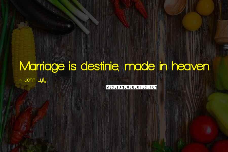 John Lyly Quotes: Marriage is destinie, made in heaven.