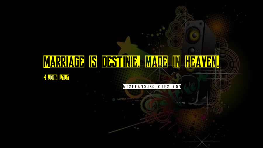John Lyly Quotes: Marriage is destinie, made in heaven.