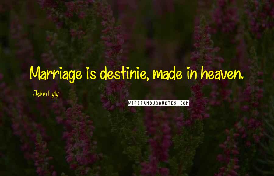 John Lyly Quotes: Marriage is destinie, made in heaven.