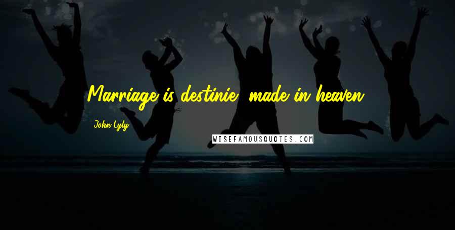 John Lyly Quotes: Marriage is destinie, made in heaven.