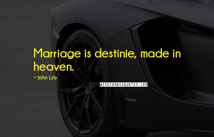 John Lyly Quotes: Marriage is destinie, made in heaven.