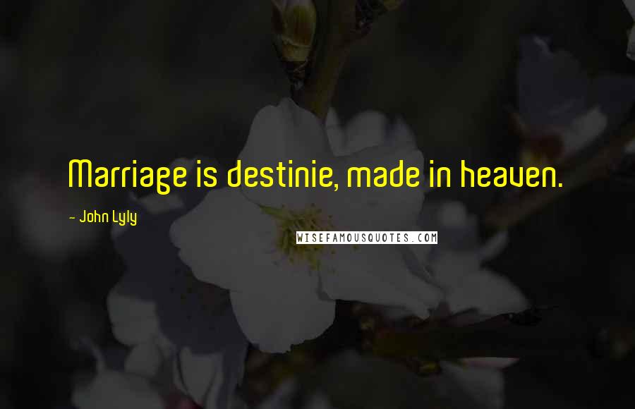 John Lyly Quotes: Marriage is destinie, made in heaven.