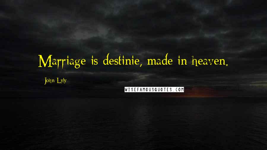 John Lyly Quotes: Marriage is destinie, made in heaven.