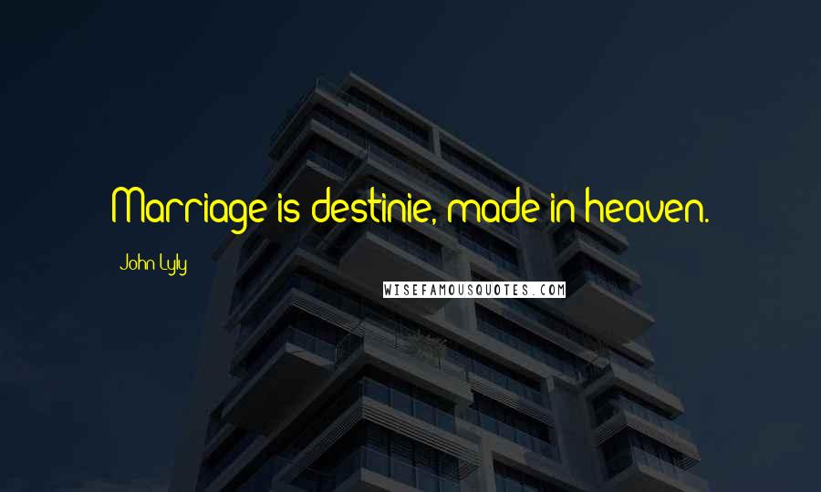 John Lyly Quotes: Marriage is destinie, made in heaven.