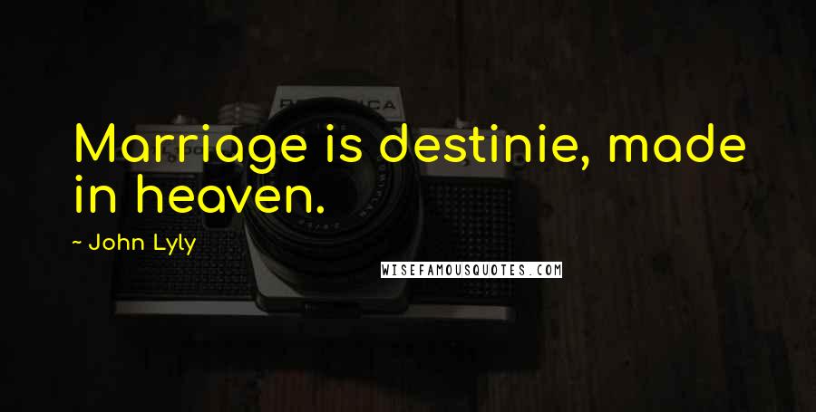 John Lyly Quotes: Marriage is destinie, made in heaven.