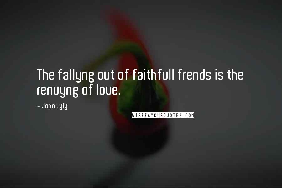John Lyly Quotes: The fallyng out of faithfull frends is the renuyng of loue.