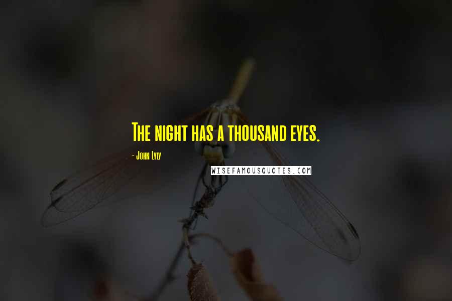 John Lyly Quotes: The night has a thousand eyes.
