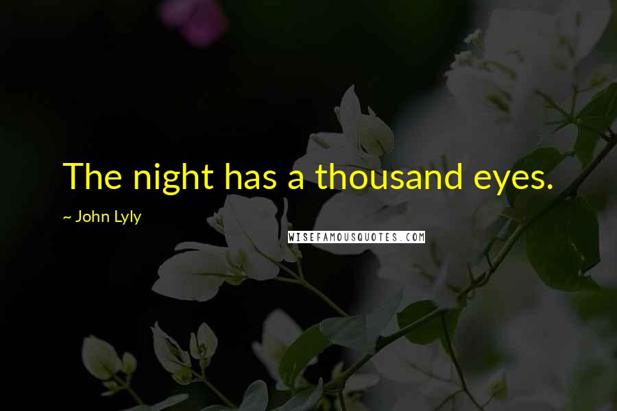 John Lyly Quotes: The night has a thousand eyes.