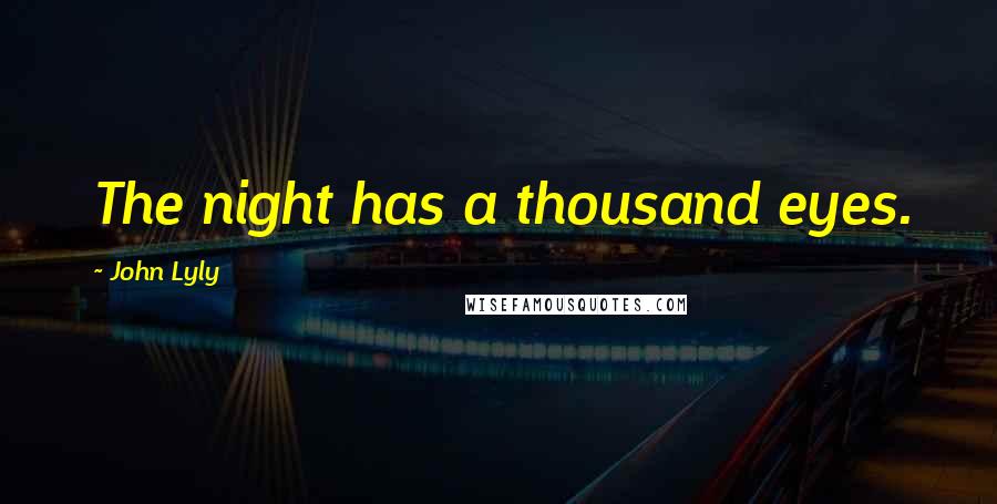 John Lyly Quotes: The night has a thousand eyes.