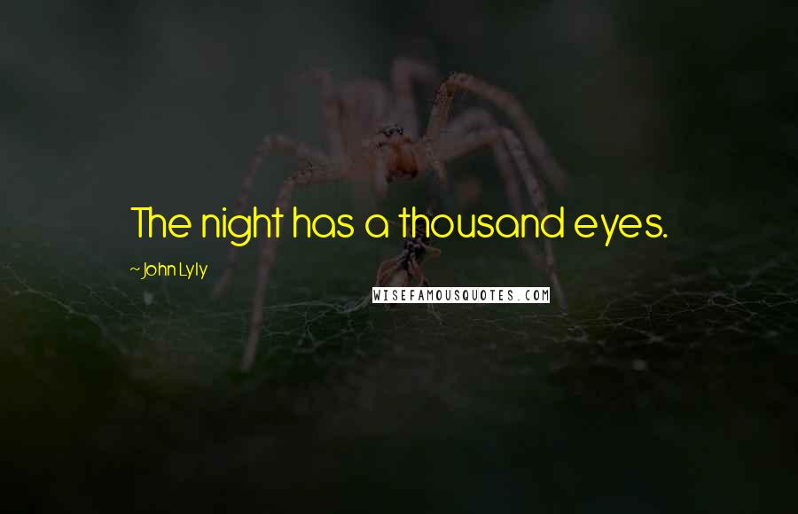 John Lyly Quotes: The night has a thousand eyes.