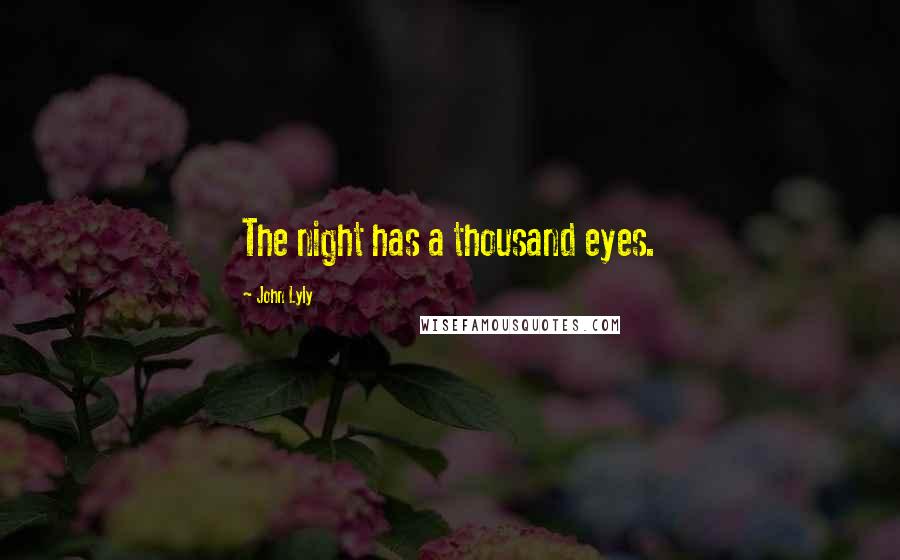 John Lyly Quotes: The night has a thousand eyes.