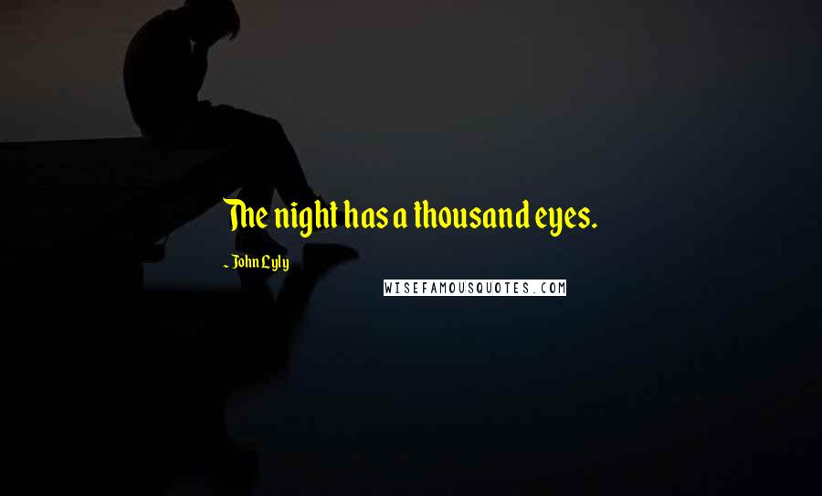 John Lyly Quotes: The night has a thousand eyes.
