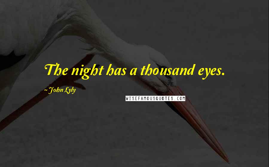 John Lyly Quotes: The night has a thousand eyes.