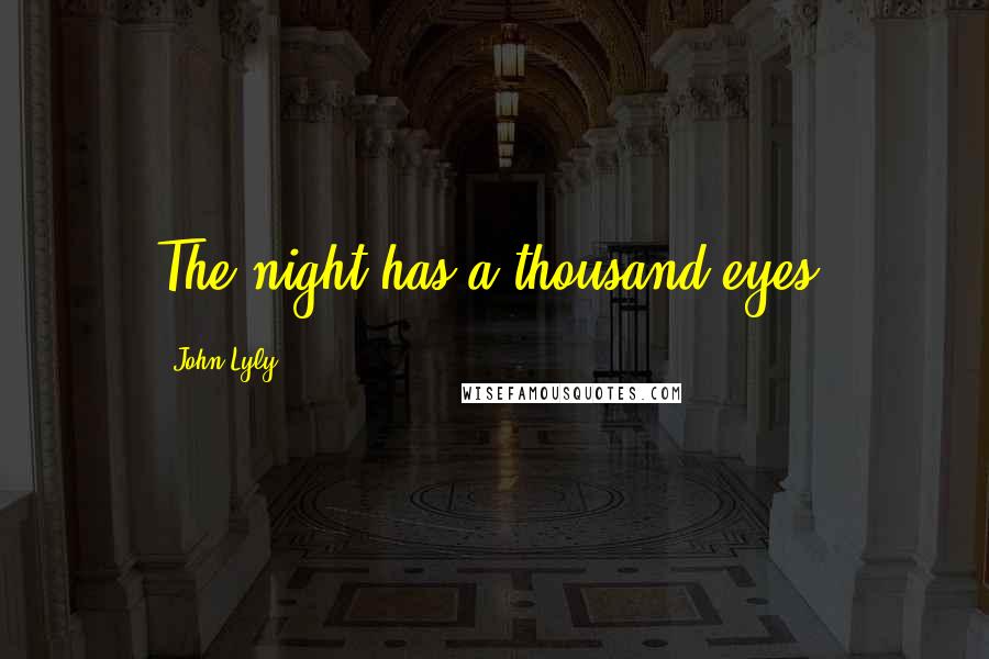 John Lyly Quotes: The night has a thousand eyes.