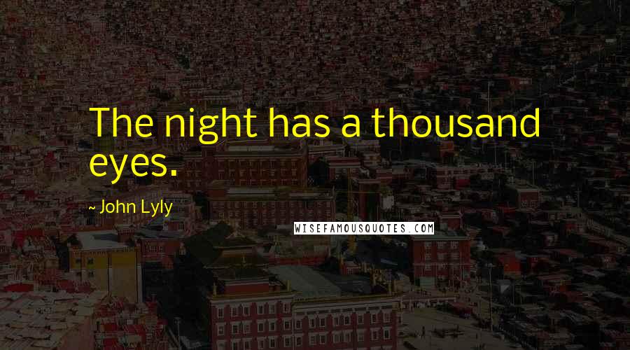 John Lyly Quotes: The night has a thousand eyes.