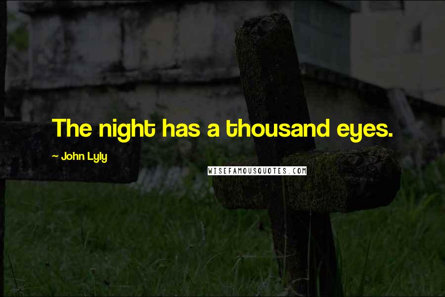 John Lyly Quotes: The night has a thousand eyes.