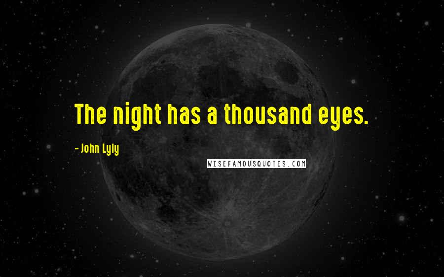 John Lyly Quotes: The night has a thousand eyes.