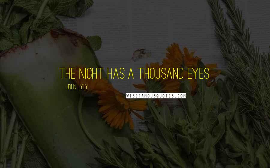 John Lyly Quotes: The night has a thousand eyes.