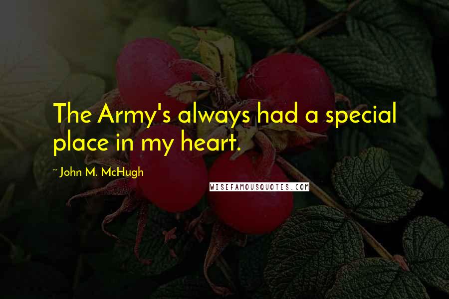 John M. McHugh Quotes: The Army's always had a special place in my heart.