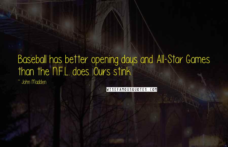 John Madden Quotes: Baseball has better opening days and All-Star Games than the N.F.L. does. Ours stink.