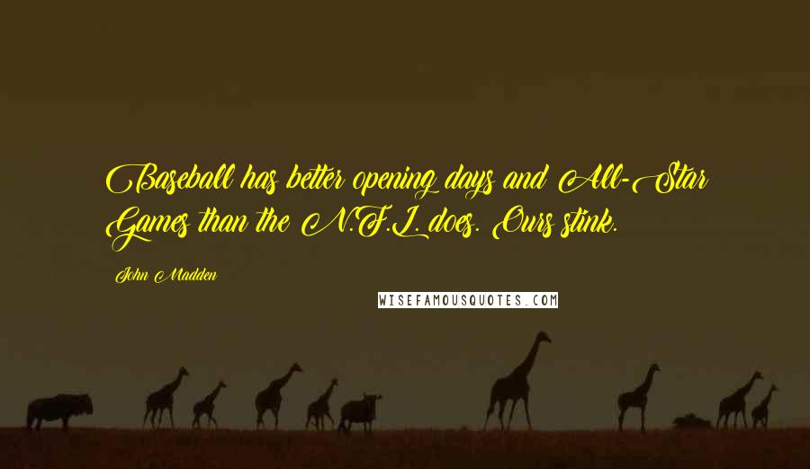 John Madden Quotes: Baseball has better opening days and All-Star Games than the N.F.L. does. Ours stink.